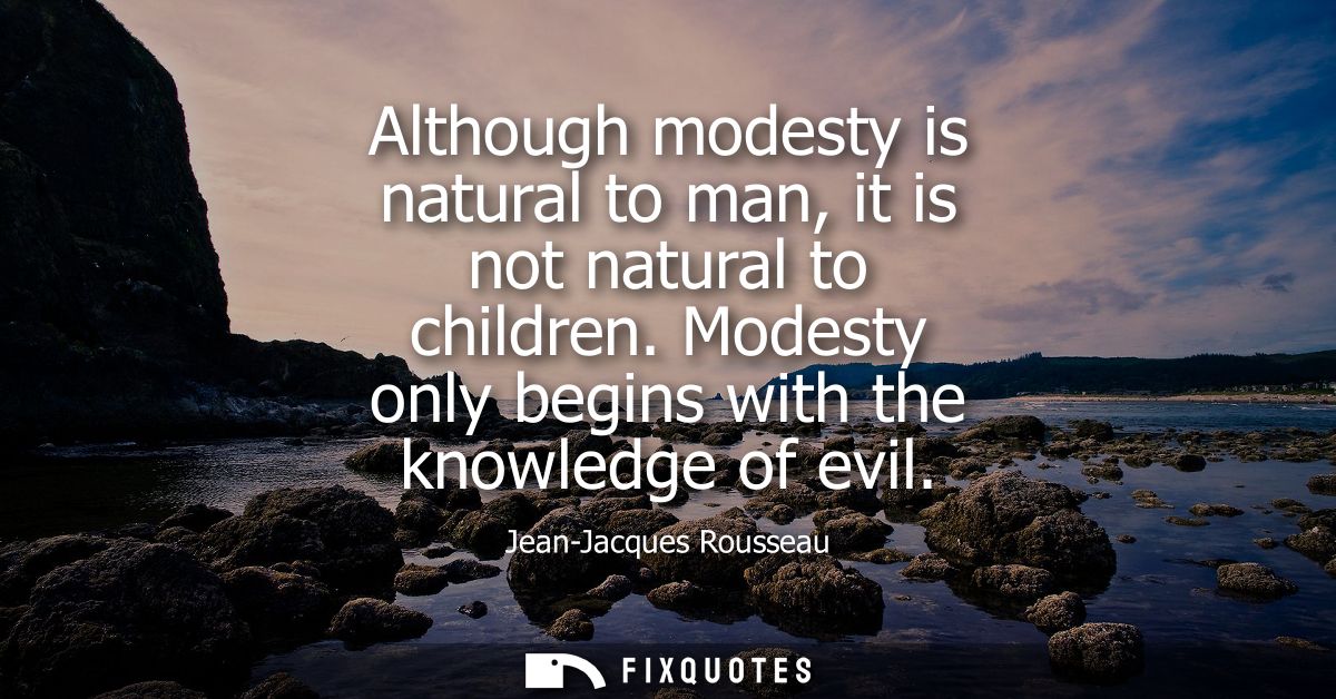 Although modesty is natural to man, it is not natural to children. Modesty only begins with the knowledge of evil