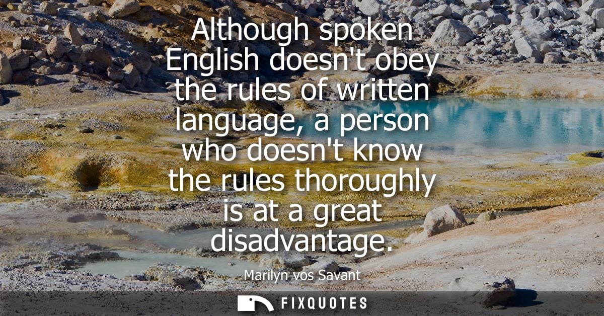 Although spoken English doesnt obey the rules of written language, a person who doesnt know the rules thoroughly is at a