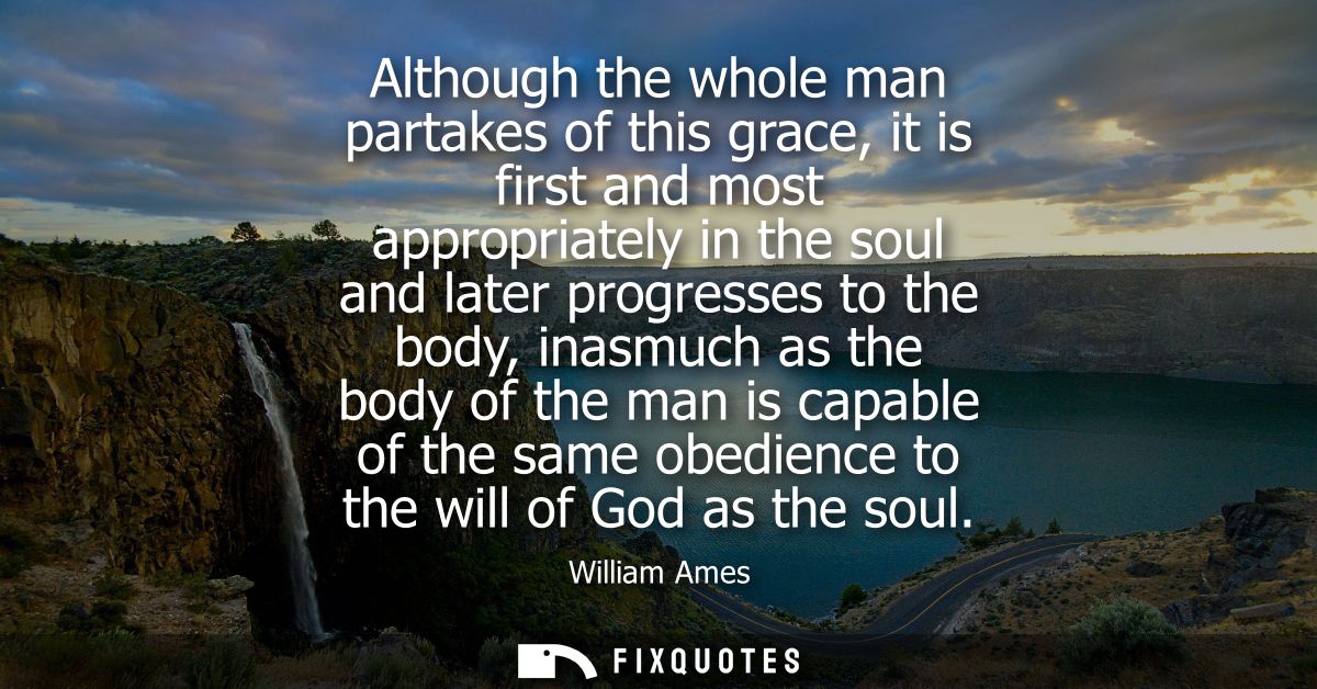 Although the whole man partakes of this grace, it is first and most appropriately in the soul and later progresses to th