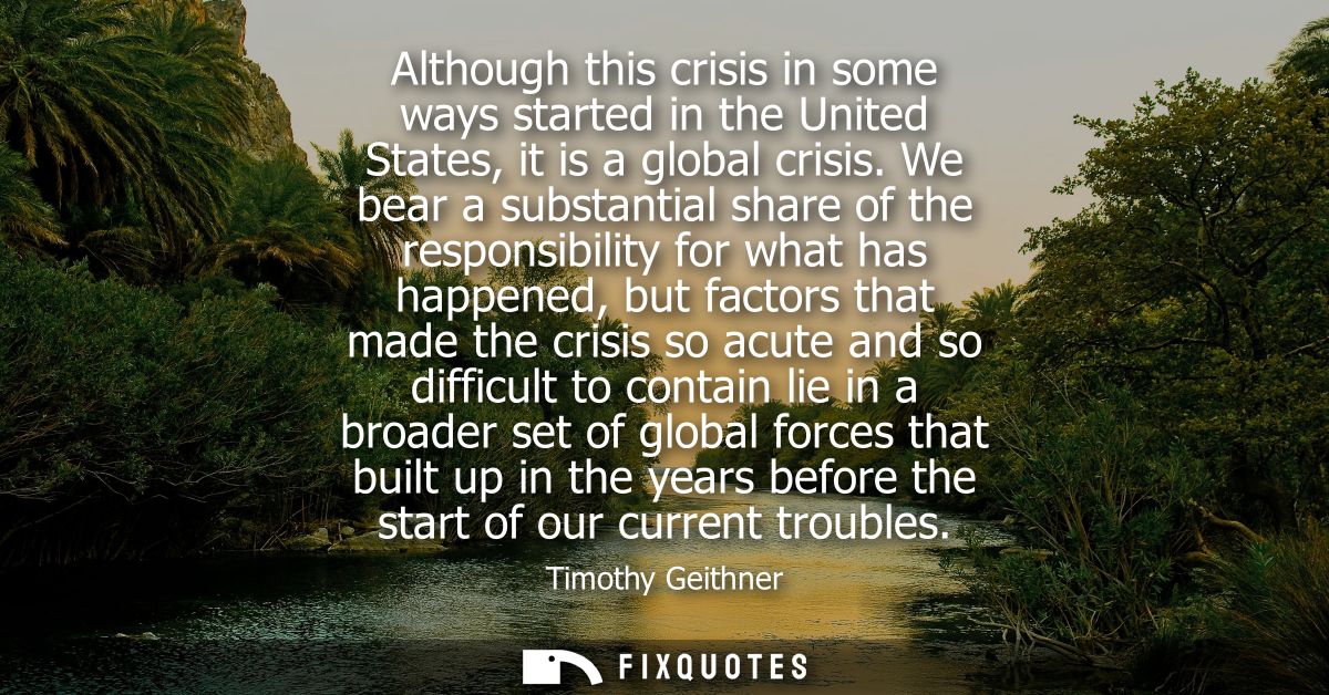 Although this crisis in some ways started in the United States, it is a global crisis. We bear a substantial share of th
