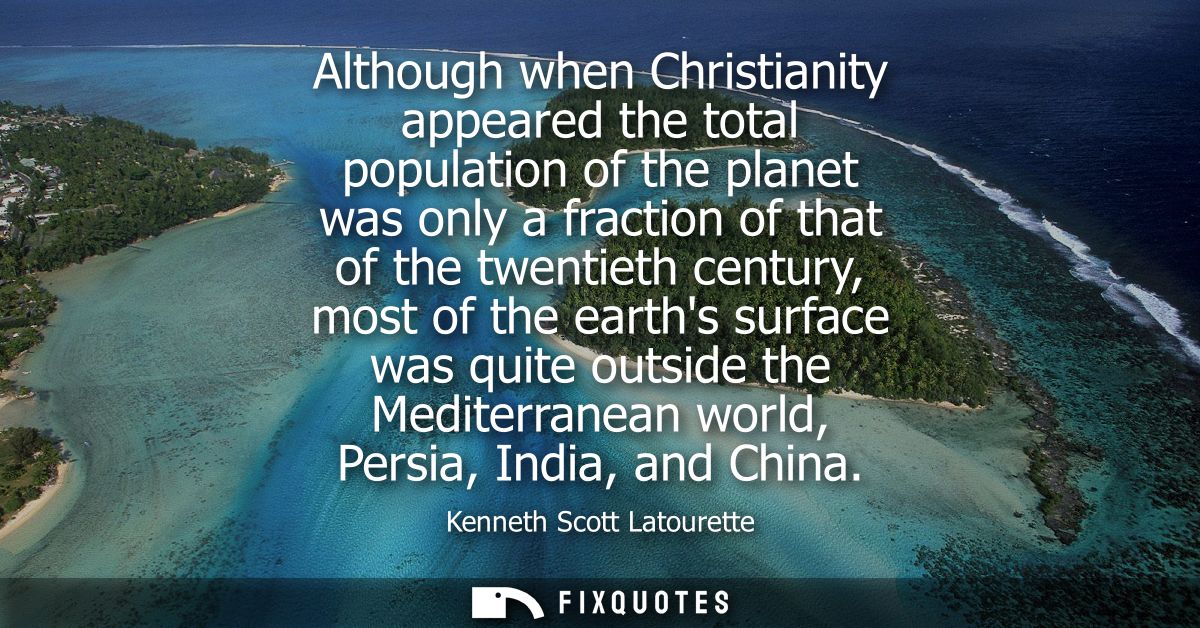 Although when Christianity appeared the total population of the planet was only a fraction of that of the twentieth cent