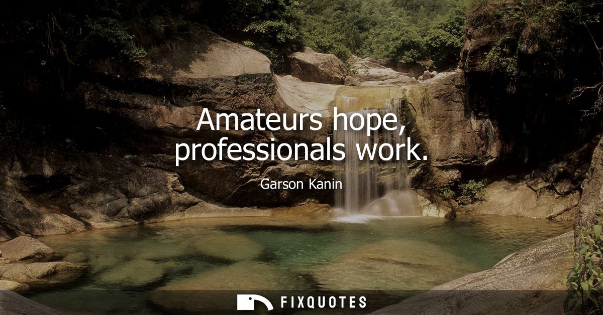 Amateurs hope, professionals work
