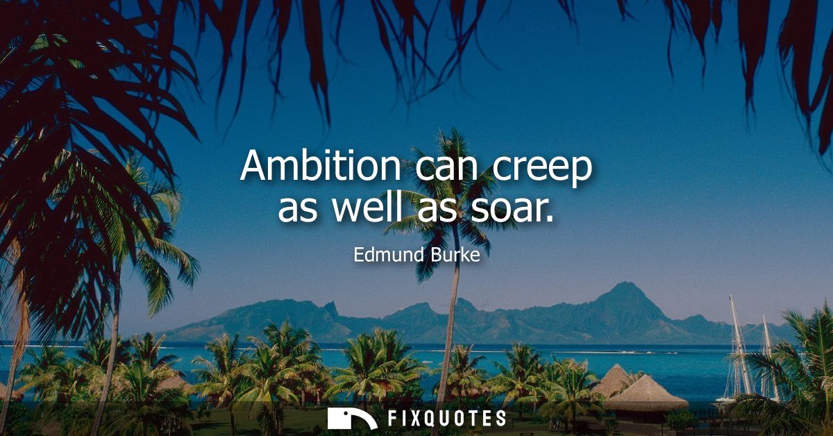Ambition can creep as well as soar