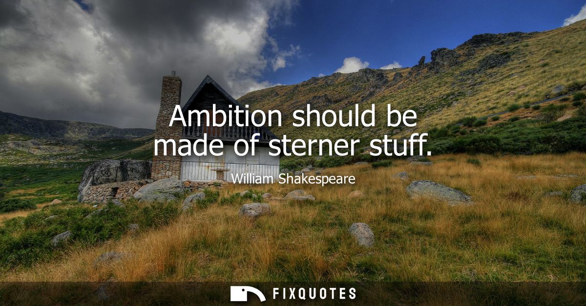 Ambition should be made of sterner stuff