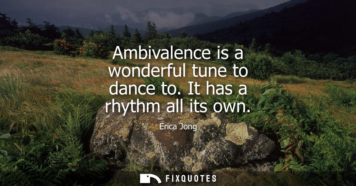 Ambivalence is a wonderful tune to dance to. It has a rhythm all its own