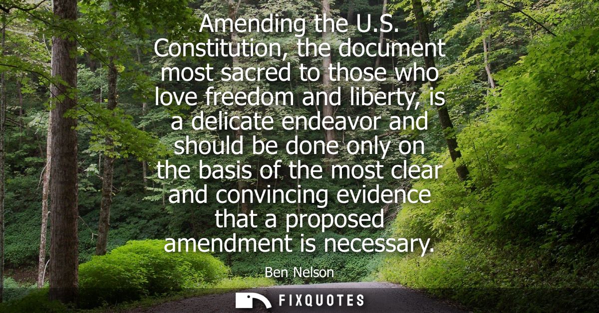 Amending the U.S. Constitution, the document most sacred to those who love freedom and liberty, is a delicate endeavor a