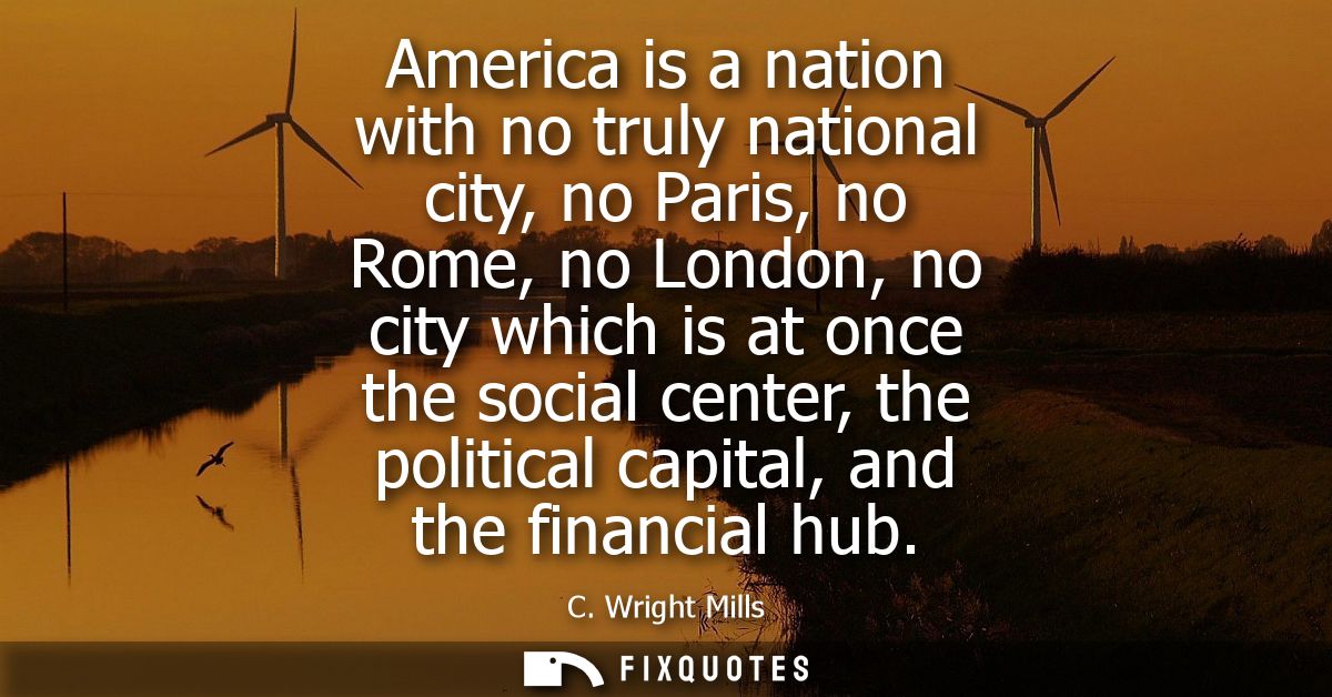 America is a nation with no truly national city, no Paris, no Rome, no London, no city which is at once the social cente