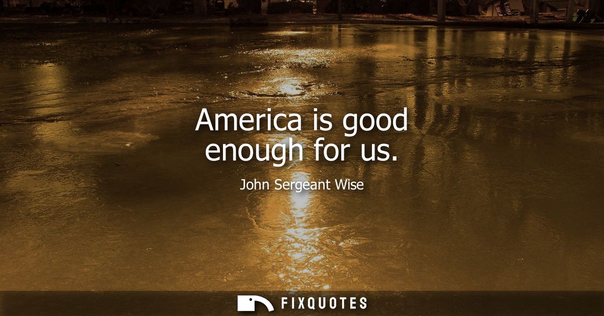 America is good enough for us