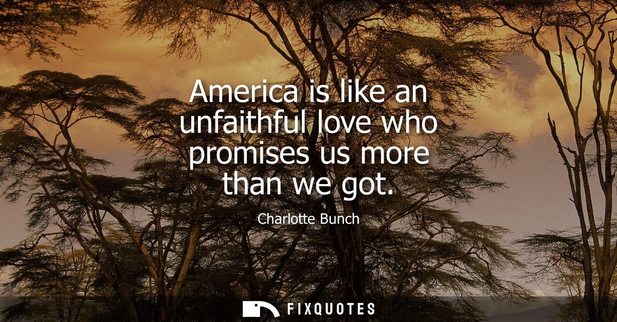 America is like an unfaithful love who promises us more than we got