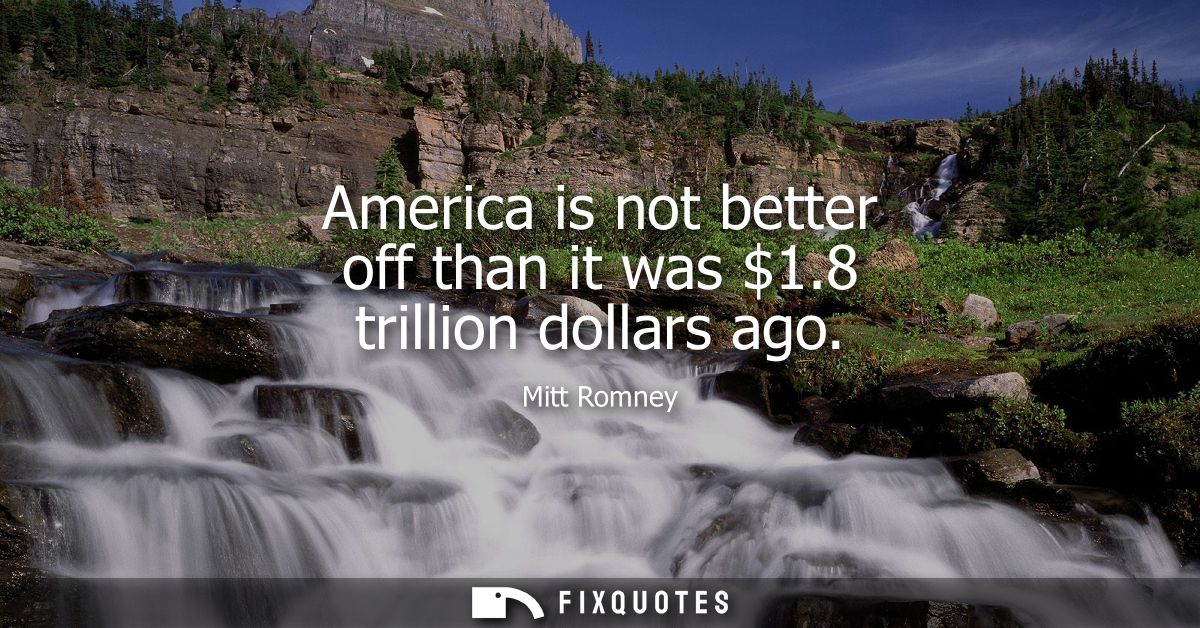 America is not better off than it was 1.8 trillion dollars ago