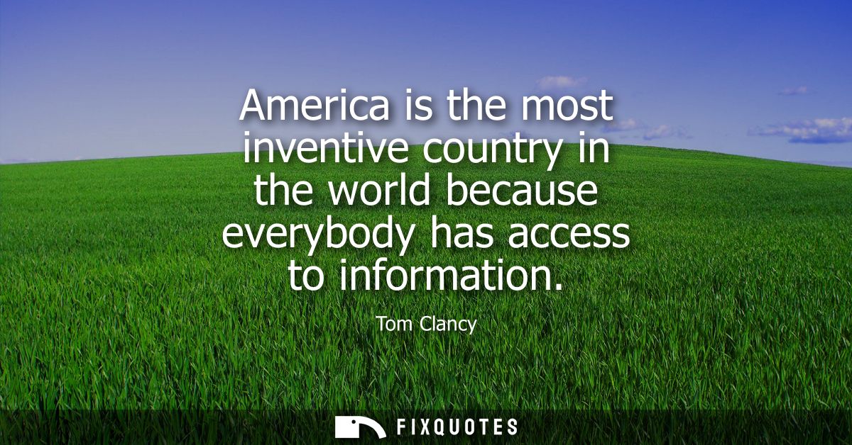America is the most inventive country in the world because everybody has access to information