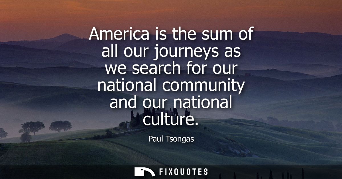 America is the sum of all our journeys as we search for our national community and our national culture