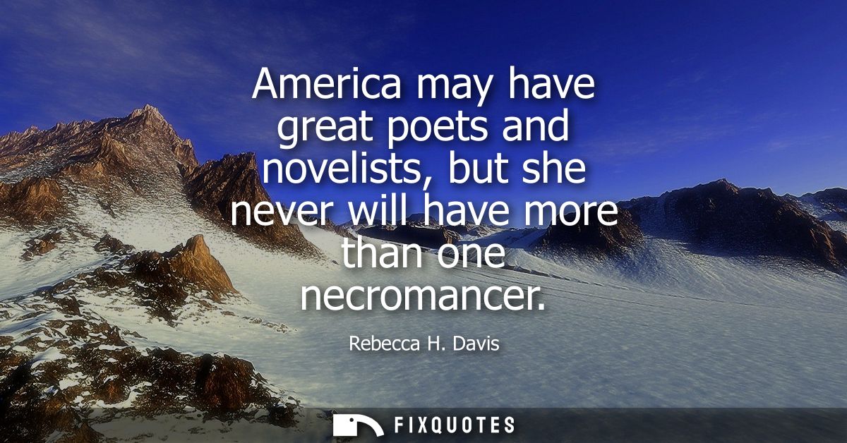 America may have great poets and novelists, but she never will have more than one necromancer
