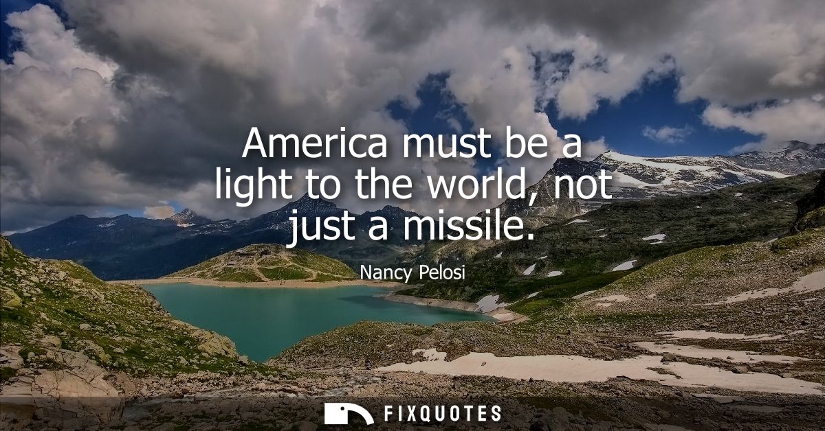 America must be a light to the world, not just a missile