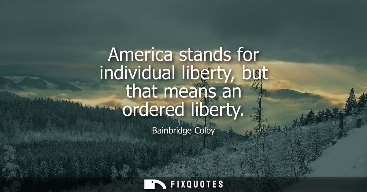 America stands for individual liberty, but that means an ordered liberty