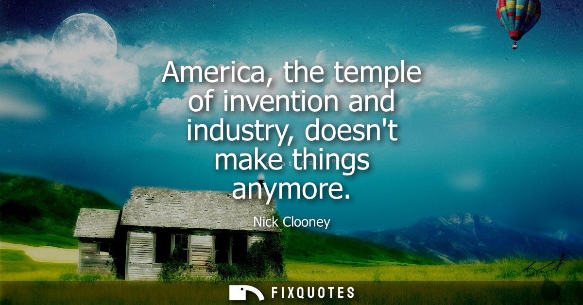 America, the temple of invention and industry, doesnt make things anymore