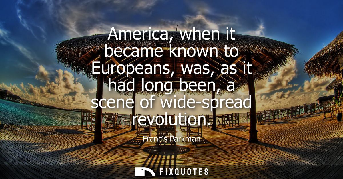 America, when it became known to Europeans, was, as it had long been, a scene of wide-spread revolution