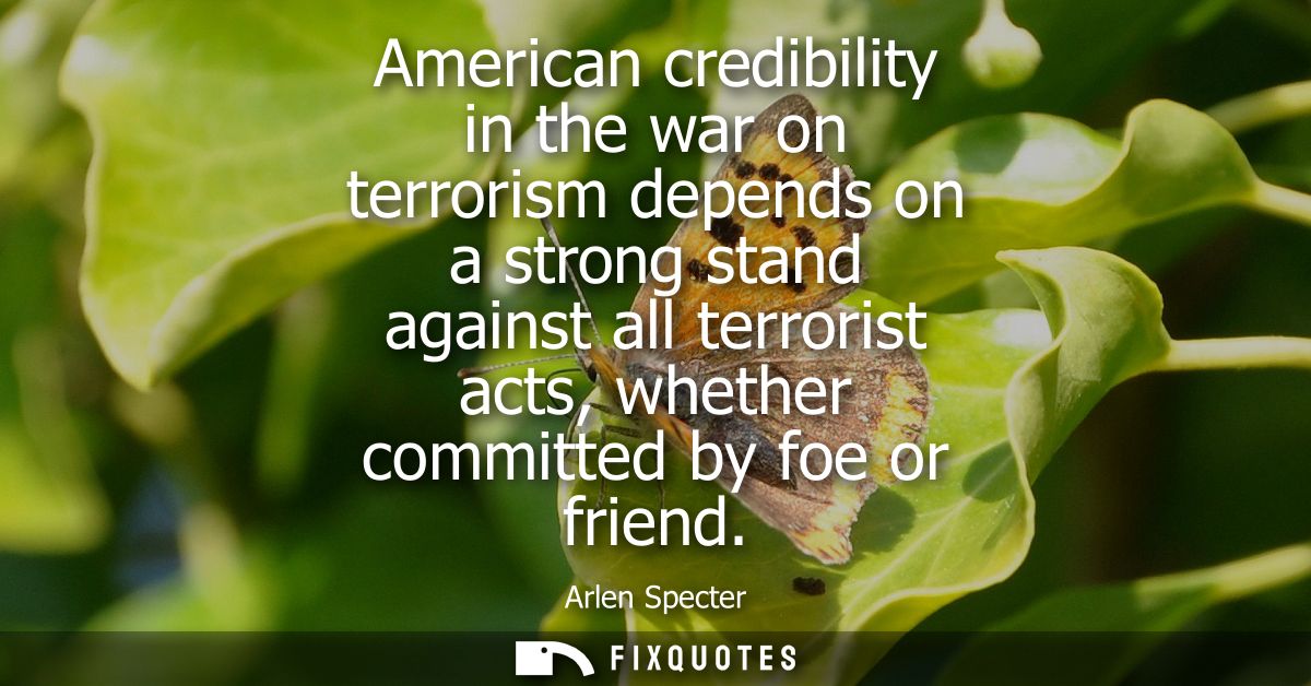 American credibility in the war on terrorism depends on a strong stand against all terrorist acts, whether committed by 