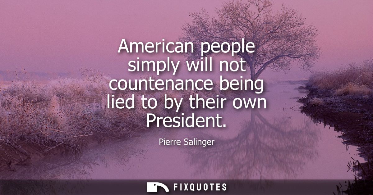 American people simply will not countenance being lied to by their own President