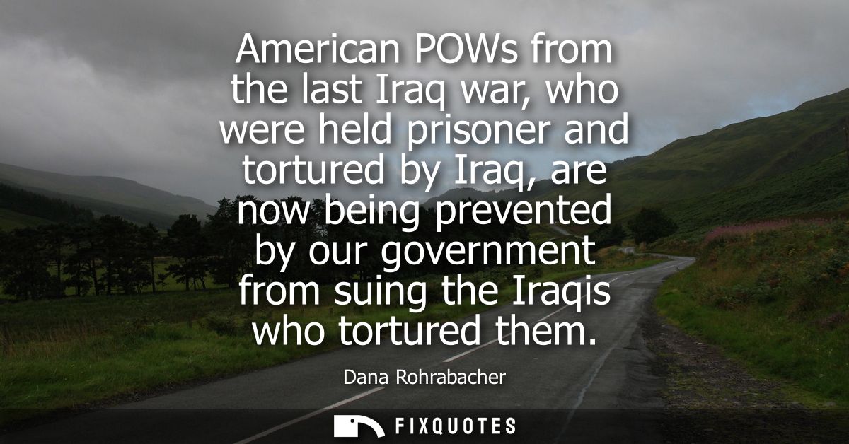 American POWs from the last Iraq war, who were held prisoner and tortured by Iraq, are now being prevented by our govern
