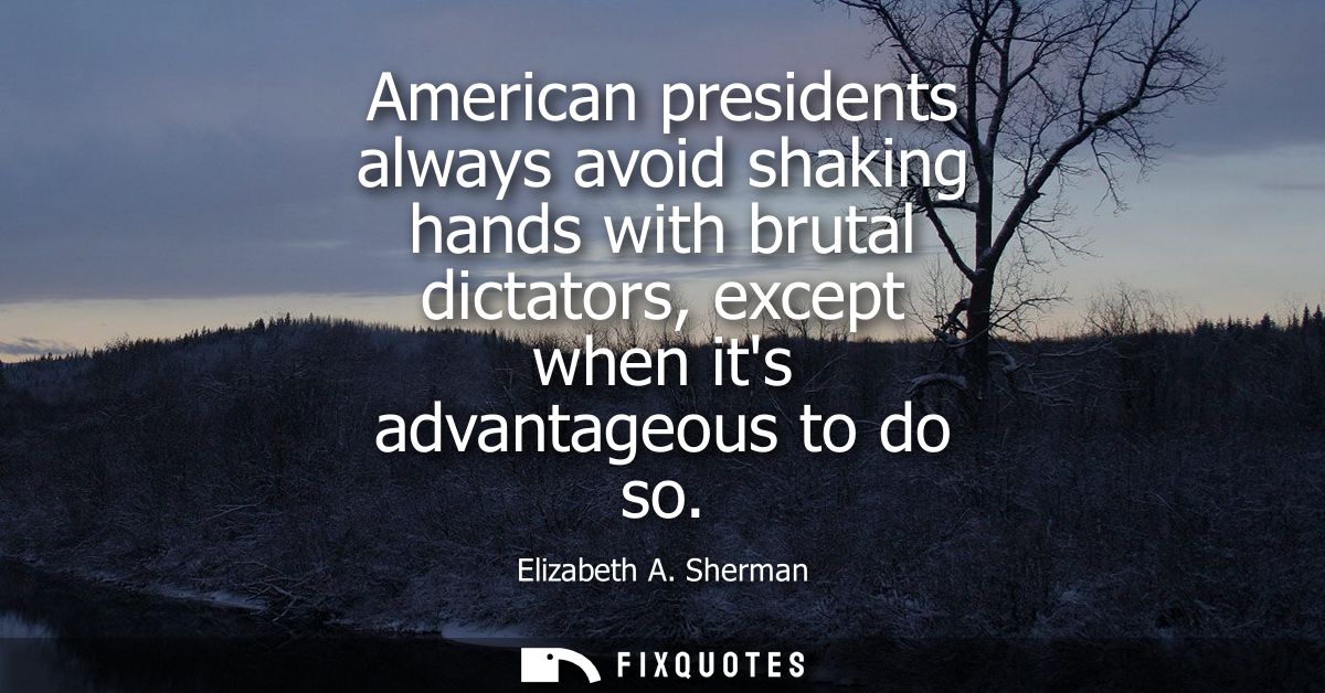 American presidents always avoid shaking hands with brutal dictators, except when its advantageous to do so