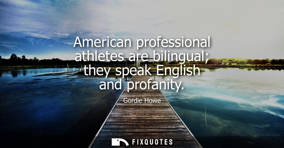 American professional athletes are bilingual they speak English and profanity
