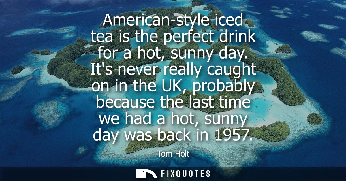 American-style iced tea is the perfect drink for a hot, sunny day. Its never really caught on in the UK, probably becaus
