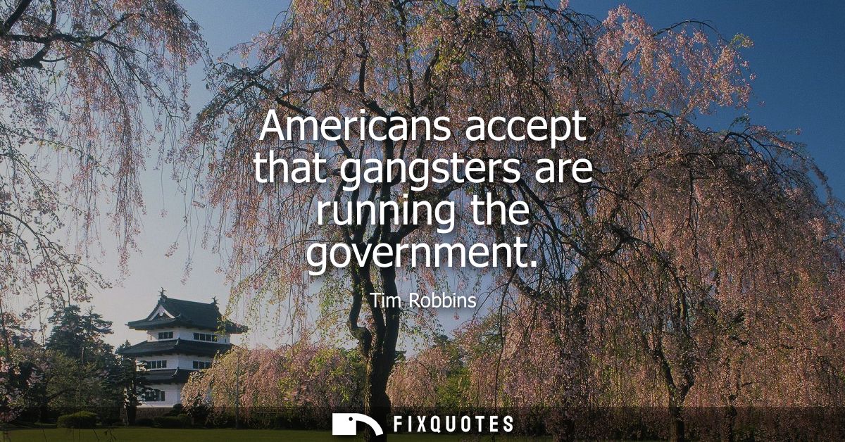 Americans accept that gangsters are running the government