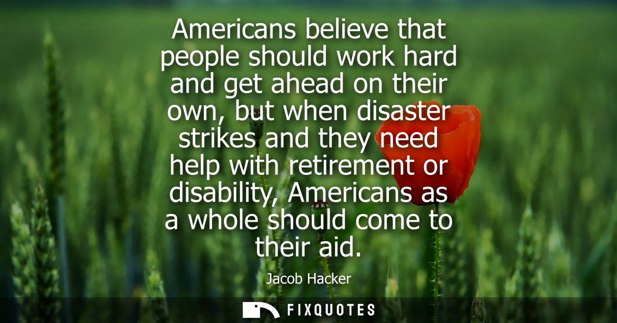 Americans believe that people should work hard and get ahead on their own, but when disaster strikes and they need help 