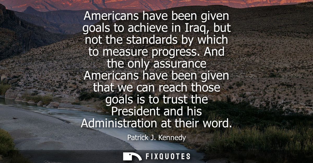 Americans have been given goals to achieve in Iraq, but not the standards by which to measure progress.