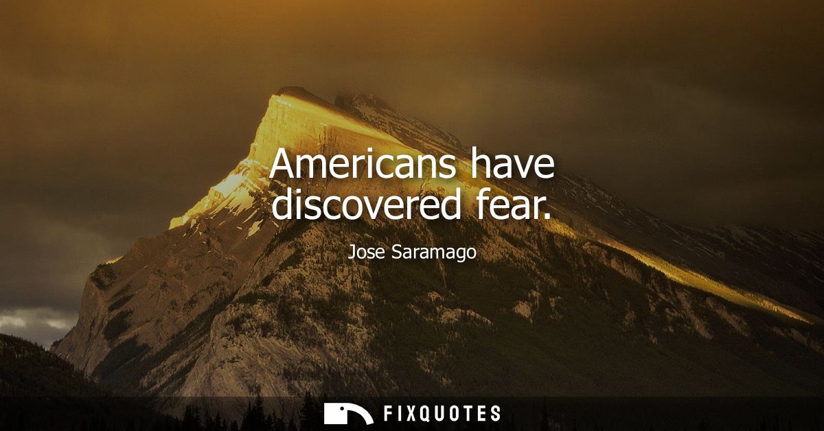 Americans have discovered fear