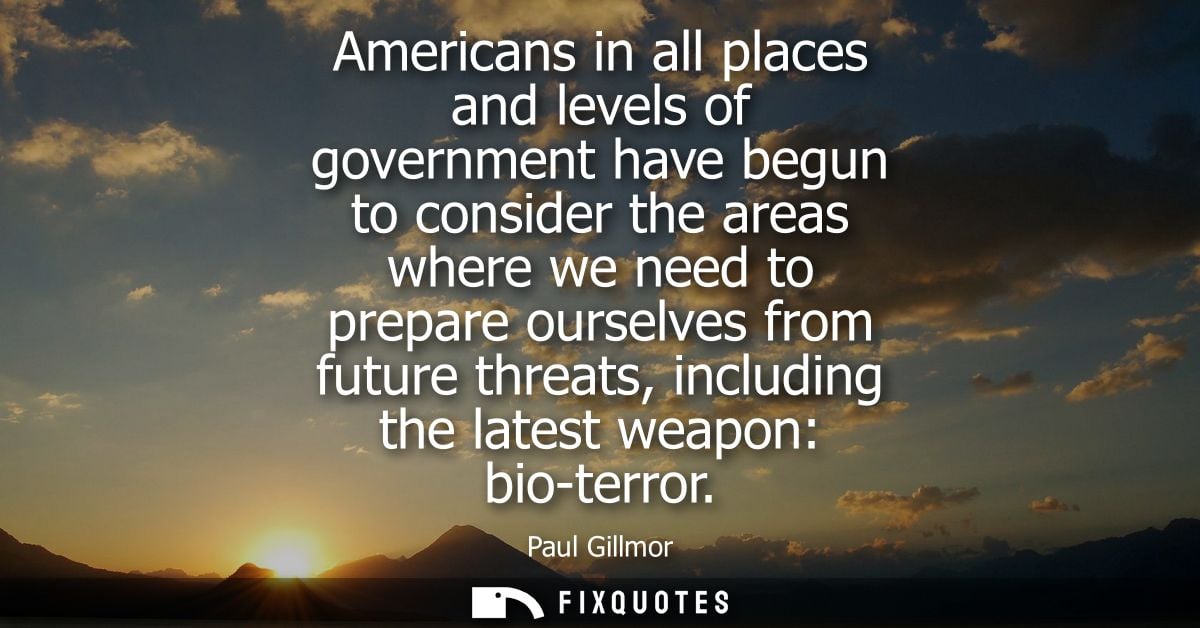 Americans in all places and levels of government have begun to consider the areas where we need to prepare ourselves fro