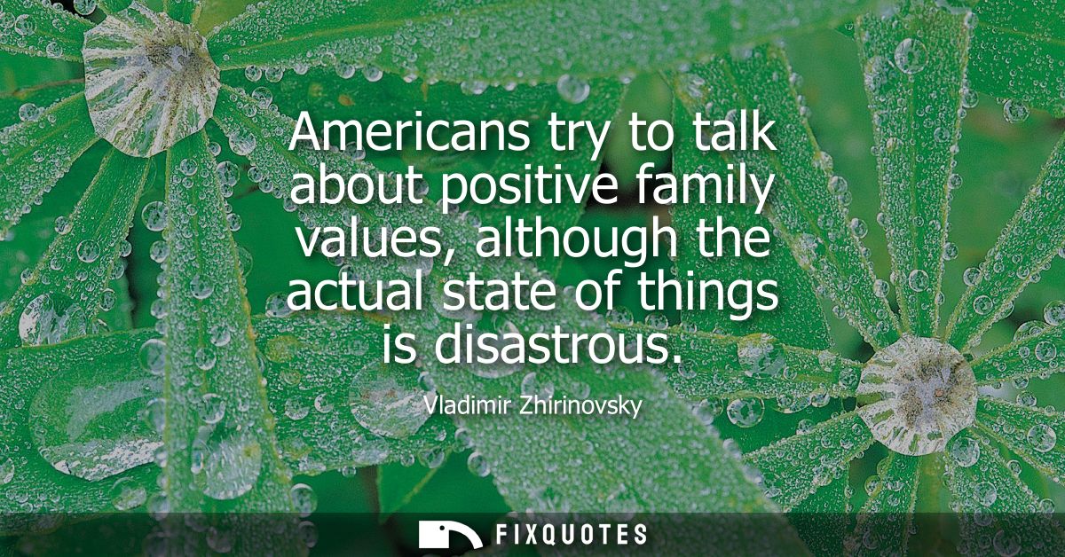 Americans try to talk about positive family values, although the actual state of things is disastrous