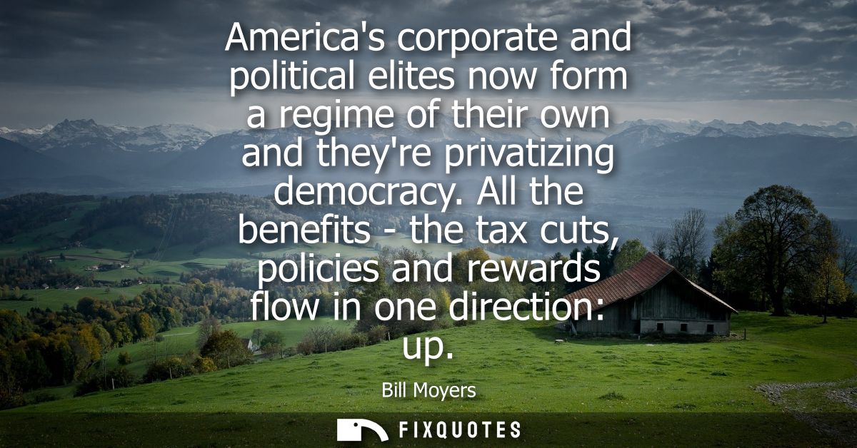 Americas corporate and political elites now form a regime of their own and theyre privatizing democracy.