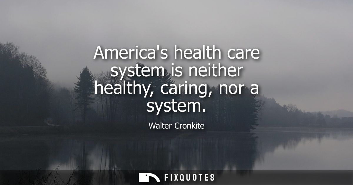 Americas health care system is neither healthy, caring, nor a system