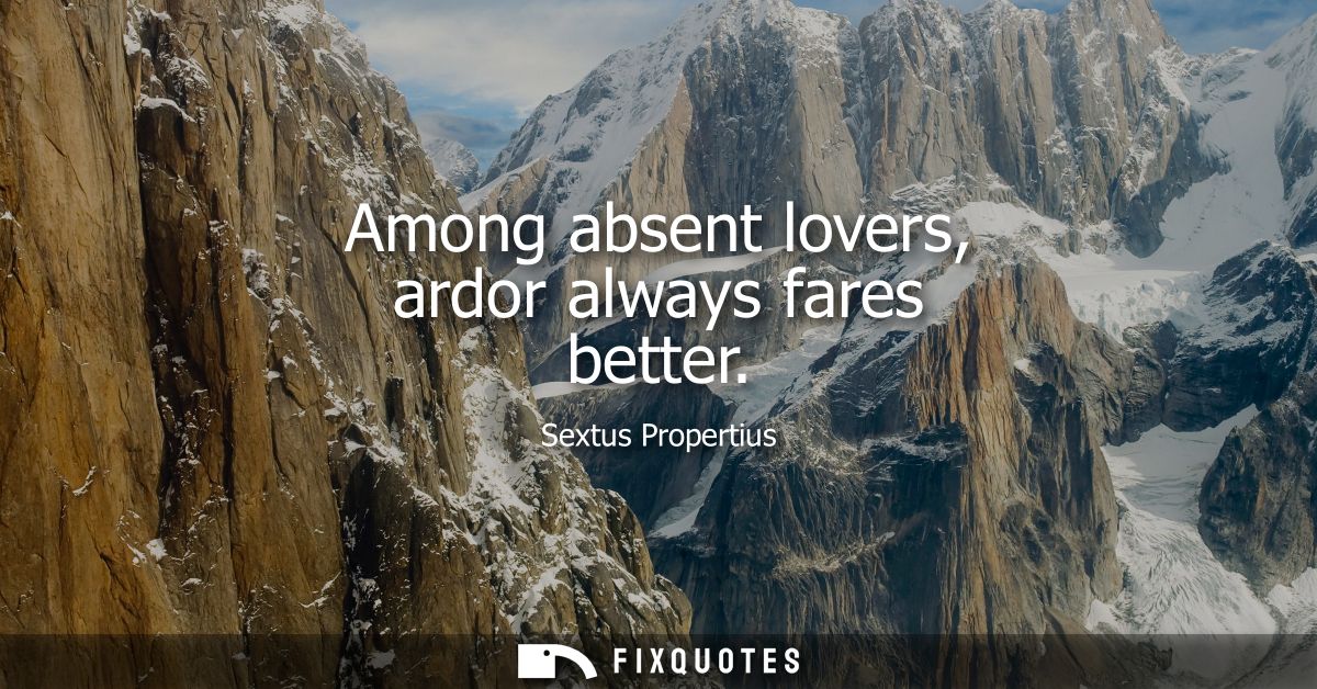 Among absent lovers, ardor always fares better