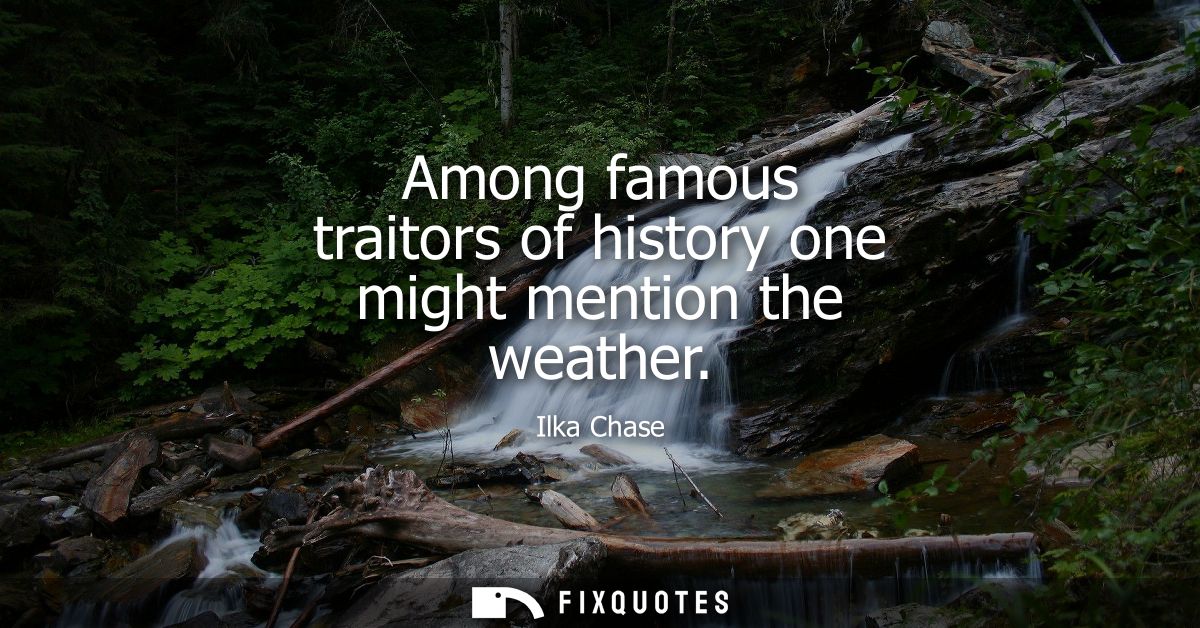Among famous traitors of history one might mention the weather
