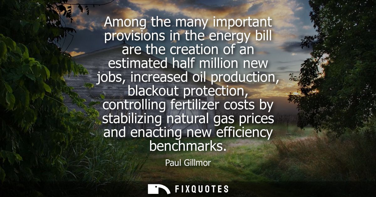 Among the many important provisions in the energy bill are the creation of an estimated half million new jobs, increased