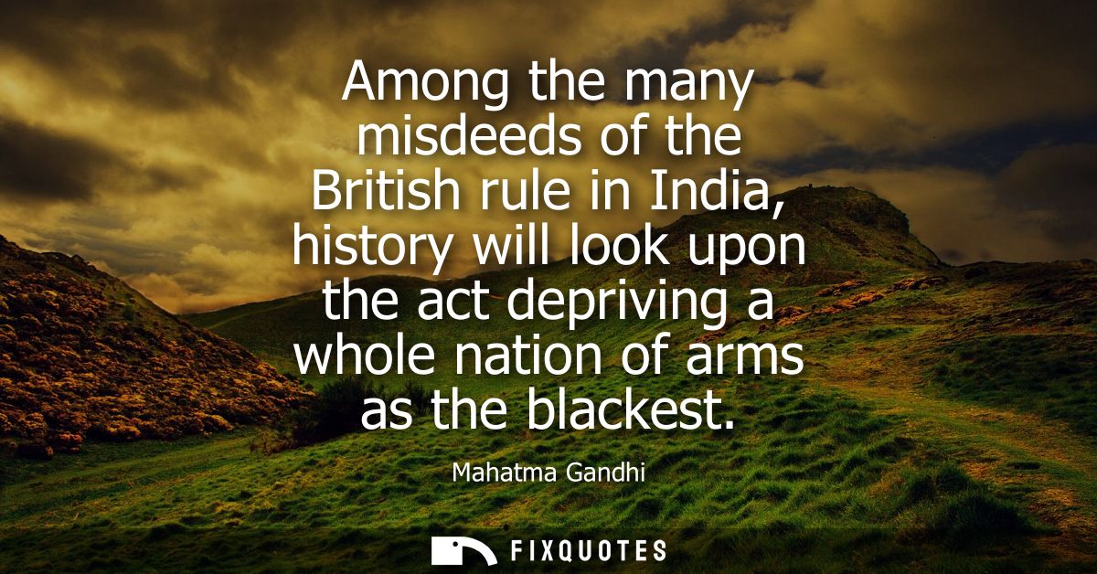 Among the many misdeeds of the British rule in India, history will look upon the act depriving a whole nation of arms as