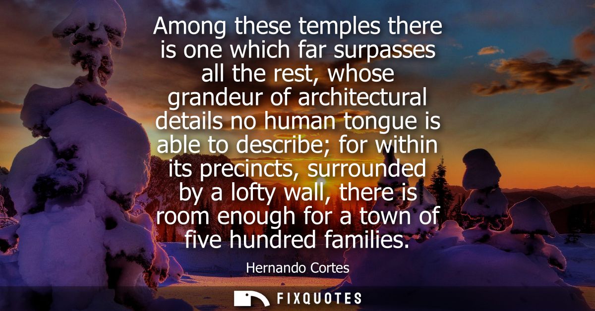 Among these temples there is one which far surpasses all the rest, whose grandeur of architectural details no human tong