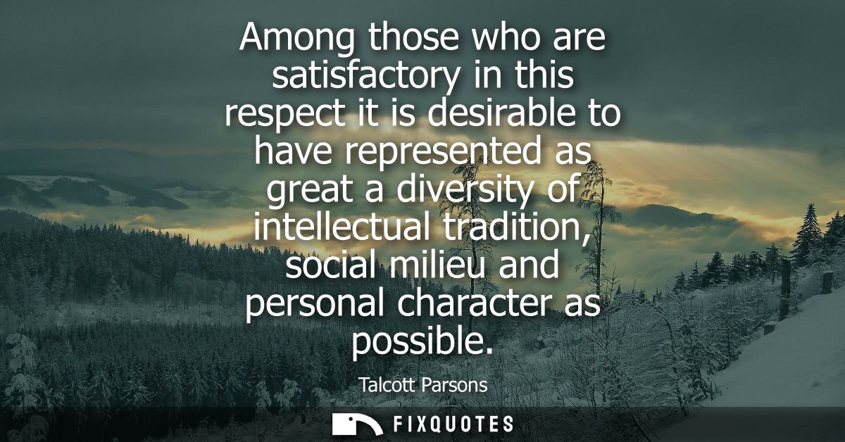 Among those who are satisfactory in this respect it is desirable to have represented as great a diversity of intellectua