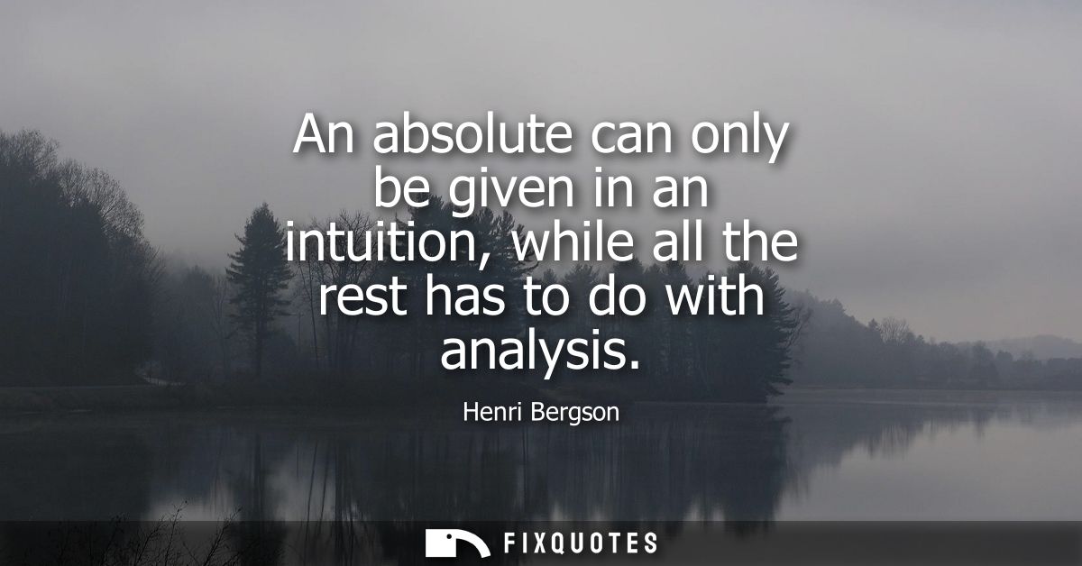 An absolute can only be given in an intuition, while all the rest has to do with analysis