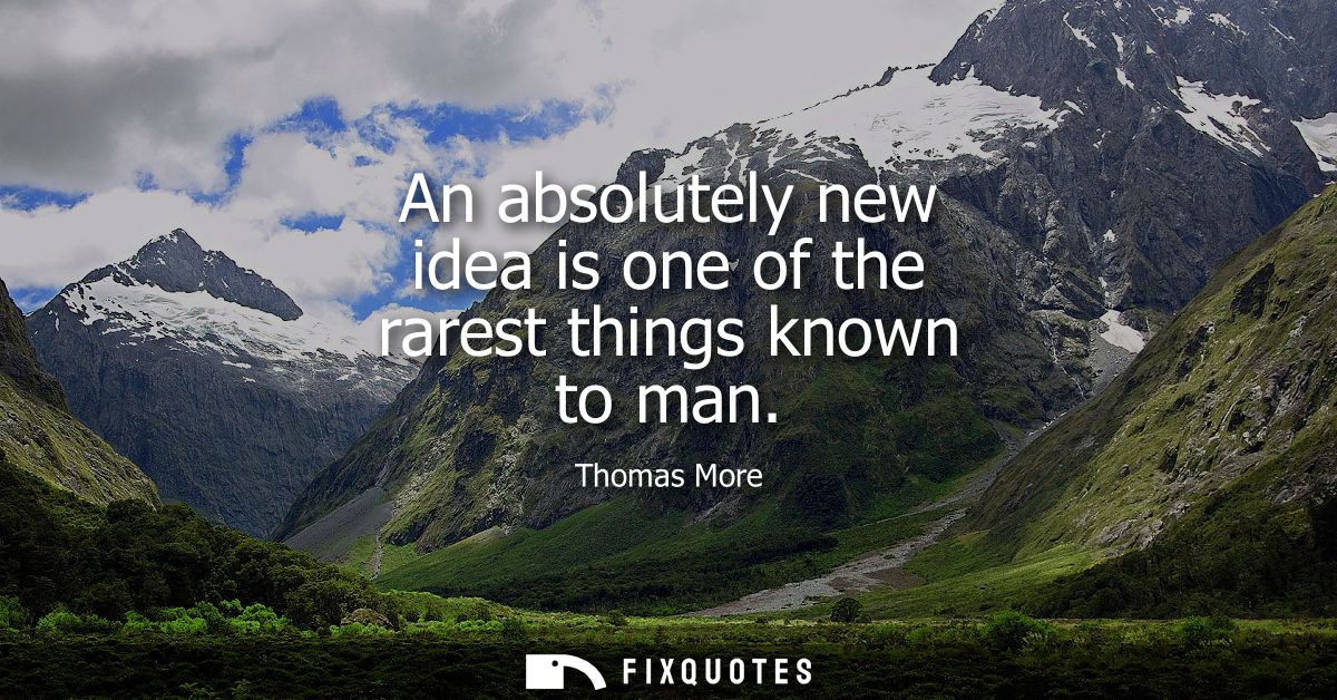 An absolutely new idea is one of the rarest things known to man