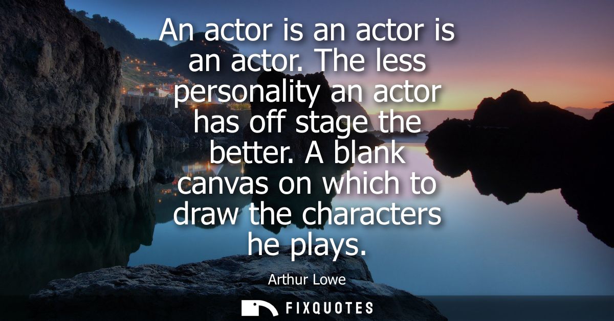 An actor is an actor is an actor. The less personality an actor has off stage the better. A blank canvas on which to dra