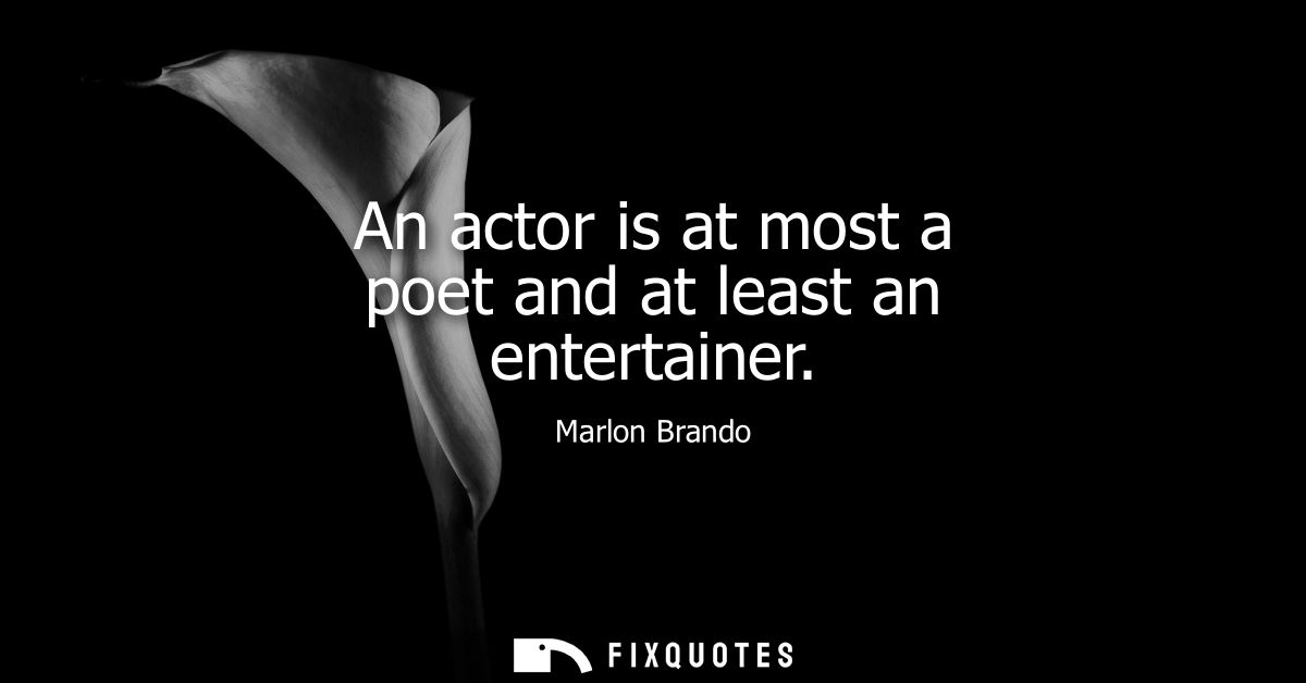 An actor is at most a poet and at least an entertainer