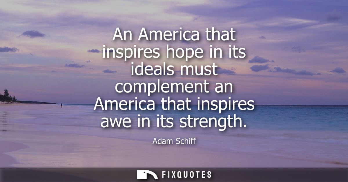 An America that inspires hope in its ideals must complement an America that inspires awe in its strength