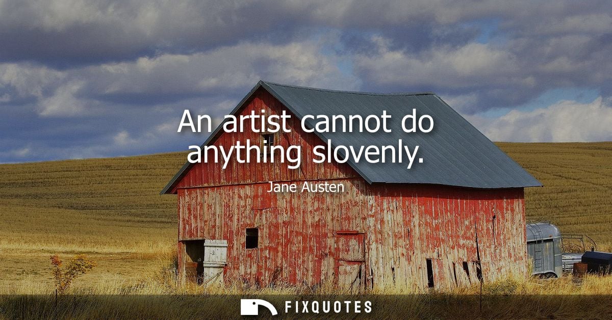 An artist cannot do anything slovenly