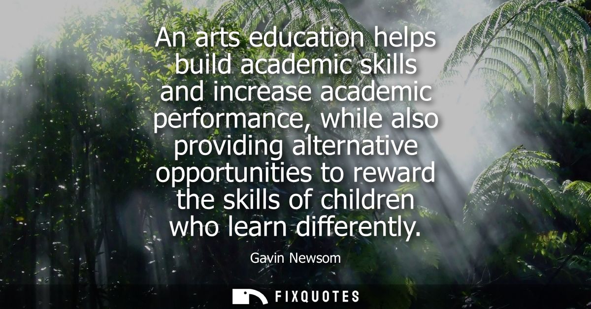An arts education helps build academic skills and increase academic performance, while also providing alternative opport