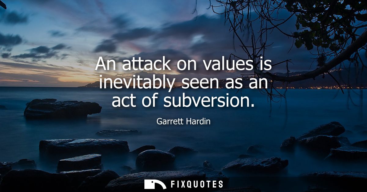 An attack on values is inevitably seen as an act of subversion