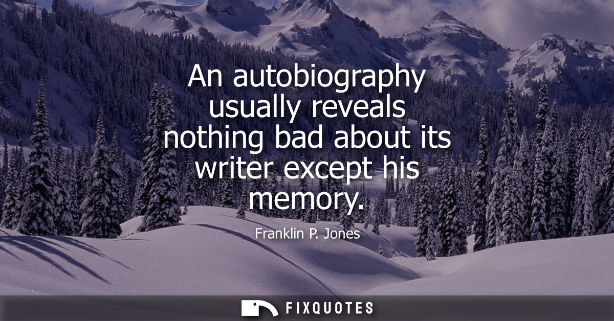 An autobiography usually reveals nothing bad about its writer except his memory